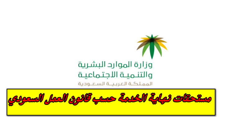 مستحقات نهاية الخدمة حسب قانون العمل السعودي