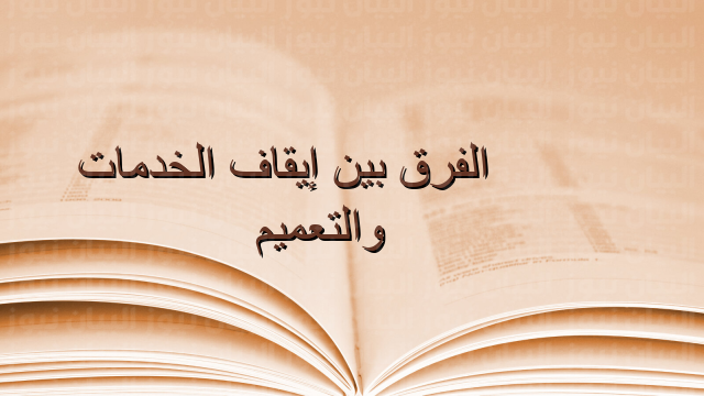 الفرق بين إيقاف الخدمات والتعميم