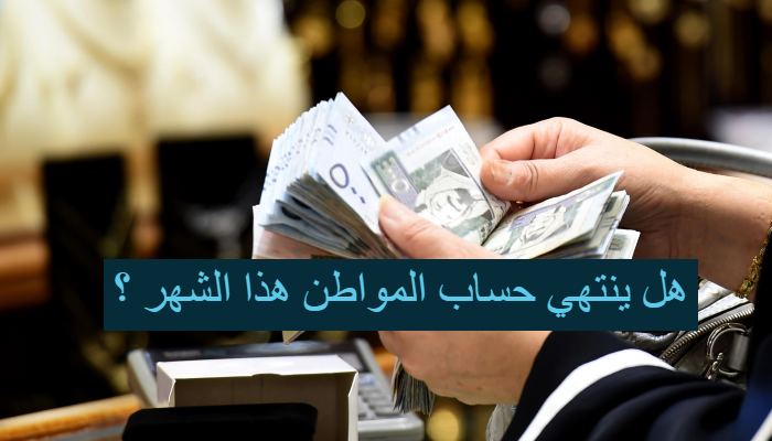 هل ينتهي حساب المواطن هذا الشهر ؟