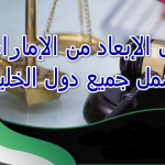 هل الإبعاد من الإمارات يشمل جميع دول الخليج